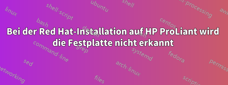 Bei der Red Hat-Installation auf HP ProLiant wird die Festplatte nicht erkannt