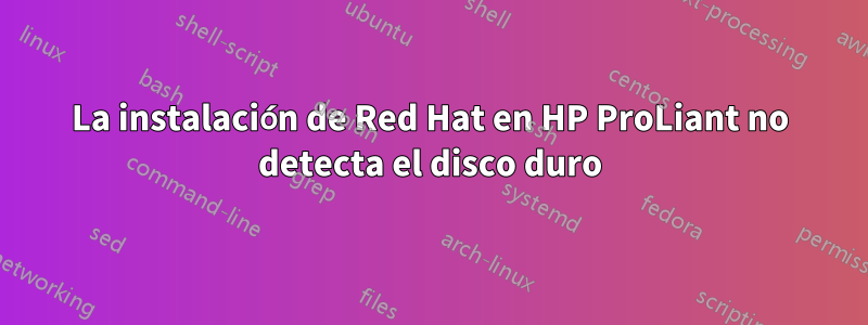La instalación de Red Hat en HP ProLiant no detecta el disco duro