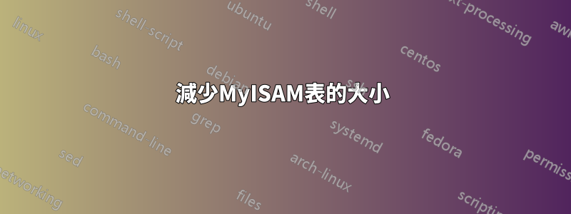 減少MyISAM表的大小