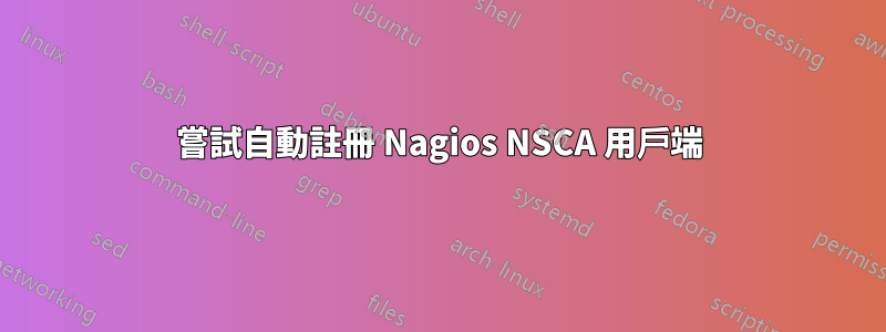 嘗試自動註冊 Nagios NSCA 用戶端