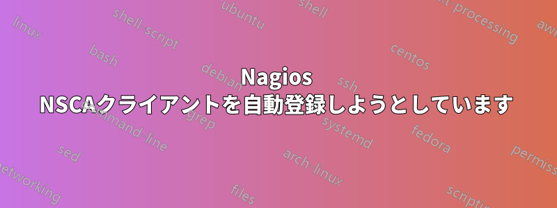 Nagios NSCAクライアントを自動登録しようとしています