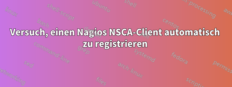 Versuch, einen Nagios NSCA-Client automatisch zu registrieren