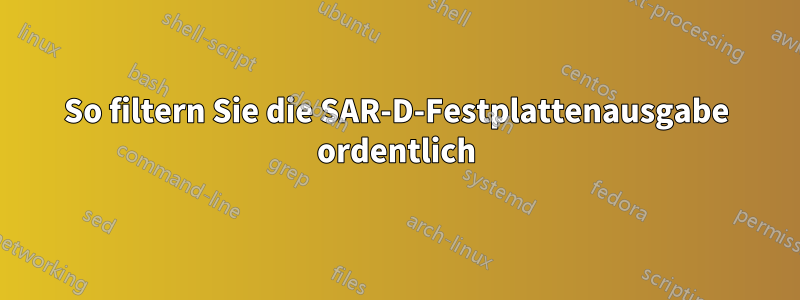 So filtern Sie die SAR-D-Festplattenausgabe ordentlich