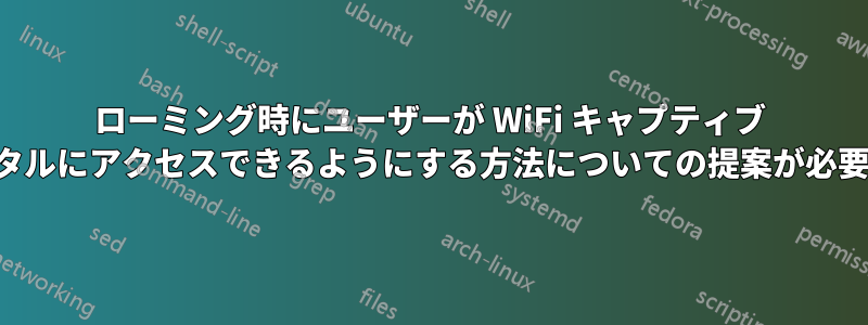 ローミング時にユーザーが WiFi キャプティブ ポータルにアクセスできるようにする方法についての提案が必要です