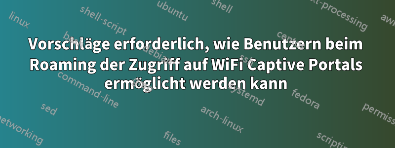 Vorschläge erforderlich, wie Benutzern beim Roaming der Zugriff auf WiFi Captive Portals ermöglicht werden kann