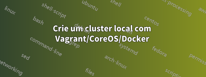 Crie um cluster local com Vagrant/CoreOS/Docker