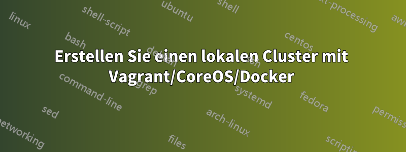 Erstellen Sie einen lokalen Cluster mit Vagrant/CoreOS/Docker