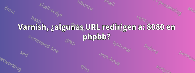 Varnish, ¿algunas URL redirigen a: 8080 en phpbb?