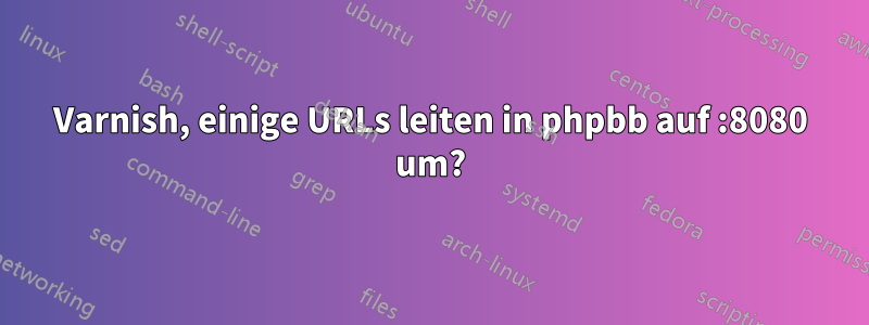 Varnish, einige URLs leiten in phpbb auf :8080 um?