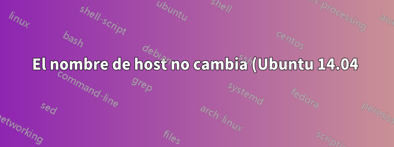 El nombre de host no cambia (Ubuntu 14.04)