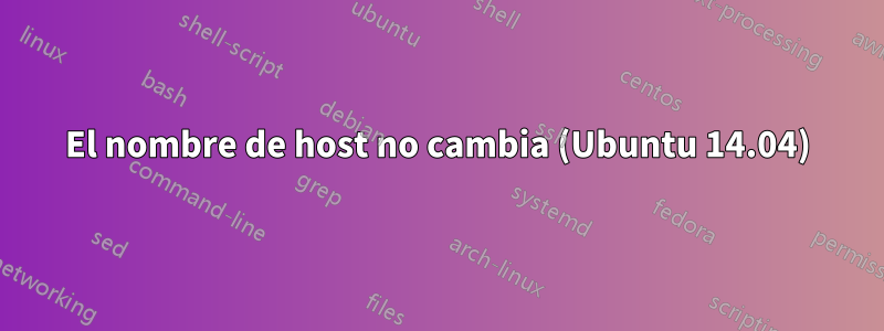 El nombre de host no cambia (Ubuntu 14.04)