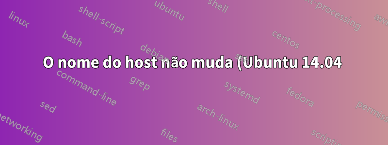 O nome do host não muda (Ubuntu 14.04)