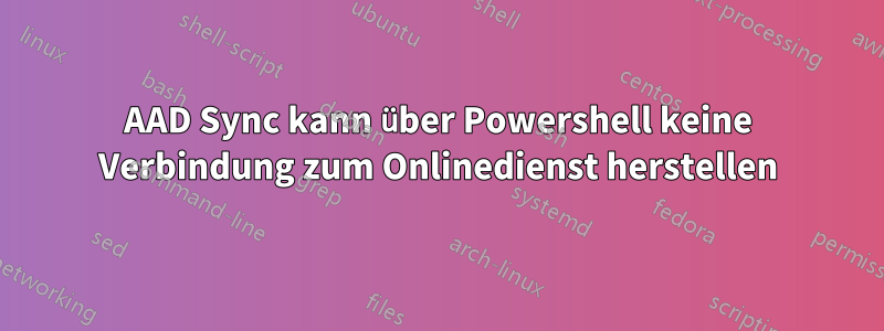AAD Sync kann über Powershell keine Verbindung zum Onlinedienst herstellen