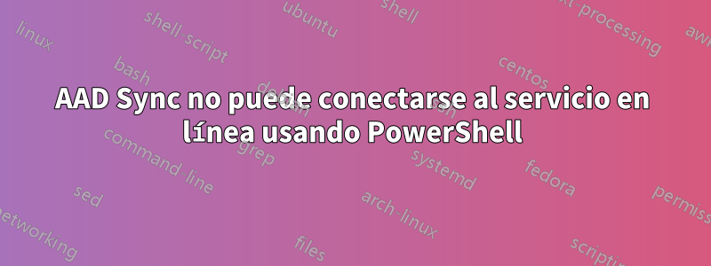 AAD Sync no puede conectarse al servicio en línea usando PowerShell