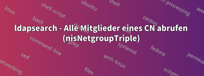 ldapsearch - Alle Mitglieder eines CN abrufen (nisNetgroupTriple)