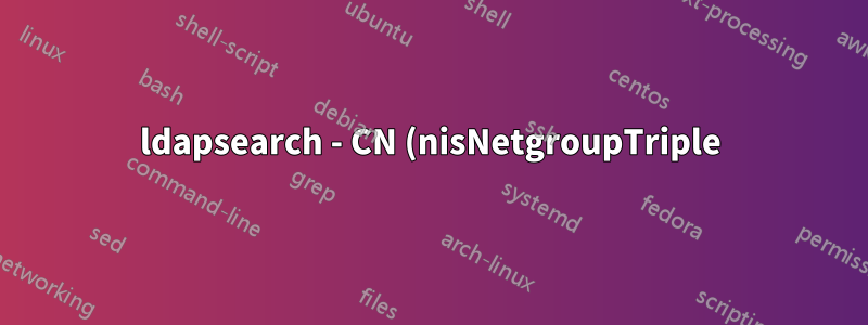 ldapsearch - CN (nisNetgroupTriple) のすべてのメンバーを取得します