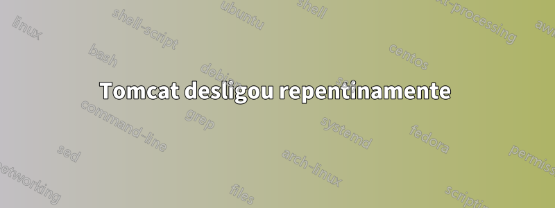 Tomcat desligou repentinamente