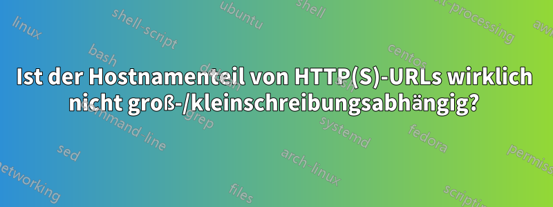 Ist der Hostnamenteil von HTTP(S)-URLs wirklich nicht groß-/kleinschreibungsabhängig?