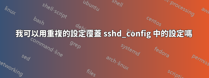 我可以用重複的設定覆蓋 sshd_config 中的設定嗎