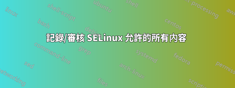 記錄/審核 SELinux 允許的所有內容