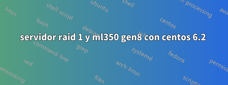 servidor raid 1 y ml350 gen8 con centos 6.2