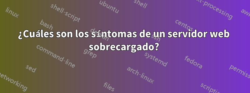 ¿Cuáles son los síntomas de un servidor web sobrecargado?