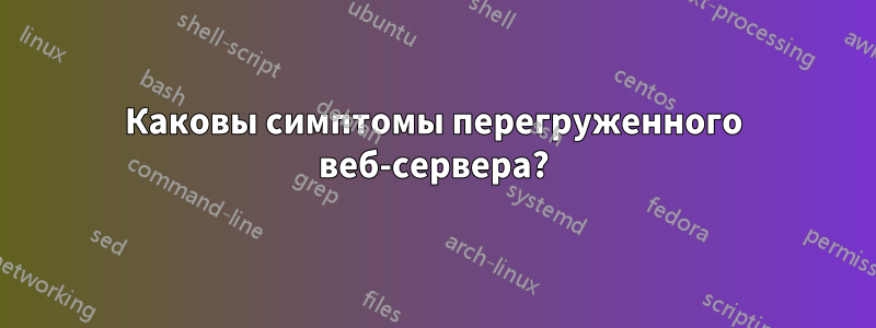 Каковы симптомы перегруженного веб-сервера?
