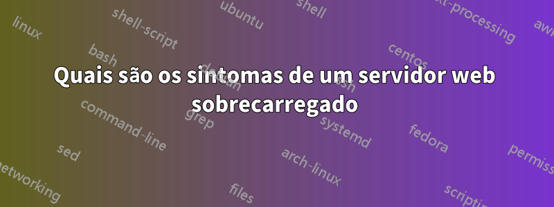 Quais são os sintomas de um servidor web sobrecarregado