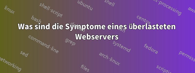 Was sind die Symptome eines überlasteten Webservers