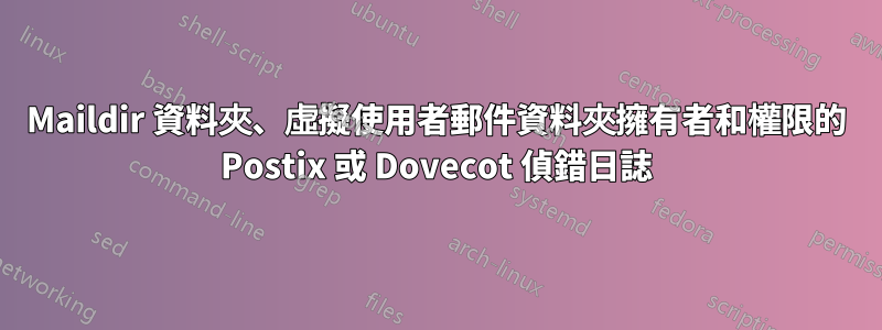Maildir 資料夾、虛擬使用者郵件資料夾擁有者和權限的 Postix 或 Dovecot 偵錯日誌