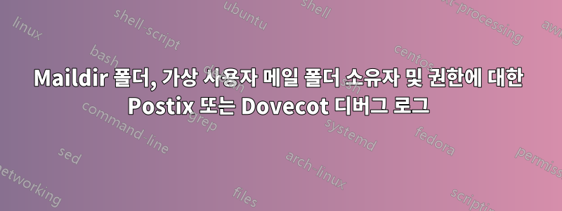 Maildir 폴더, 가상 사용자 메일 폴더 소유자 및 권한에 대한 Postix 또는 Dovecot 디버그 로그