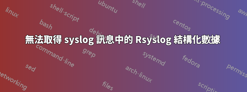 無法取得 syslog 訊息中的 Rsyslog 結構化數據