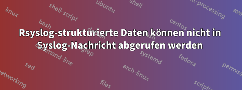 Rsyslog-strukturierte Daten können nicht in Syslog-Nachricht abgerufen werden