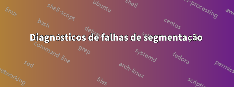 Diagnósticos de falhas de segmentação