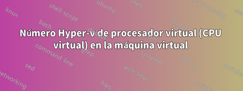 Número Hyper-v de procesador virtual (CPU virtual) en la máquina virtual