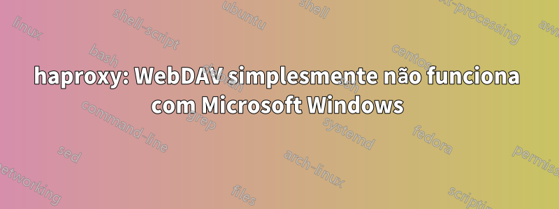 haproxy: WebDAV simplesmente não funciona com Microsoft Windows
