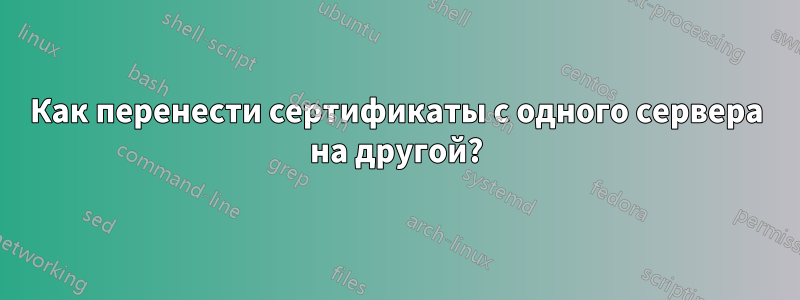 Как перенести сертификаты с одного сервера на другой?