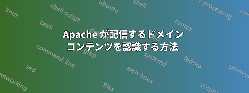 Apache が配信するドメイン コンテンツを認識する方法 