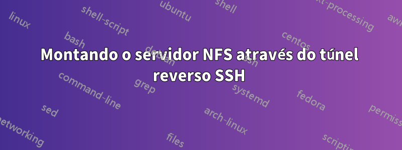 Montando o servidor NFS através do túnel reverso SSH