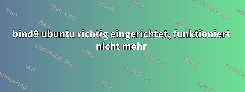 bind9 ubuntu richtig eingerichtet, funktioniert nicht mehr