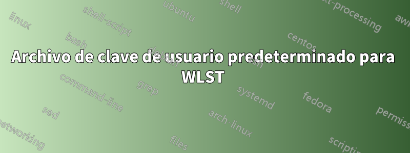 Archivo de clave de usuario predeterminado para WLST