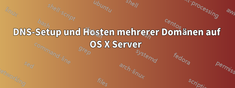 DNS-Setup und Hosten mehrerer Domänen auf OS X Server 