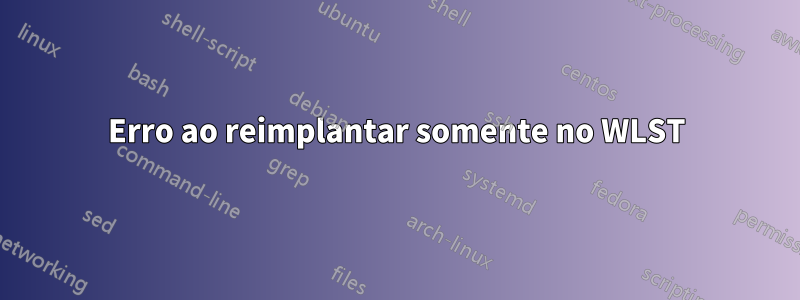 Erro ao reimplantar somente no WLST