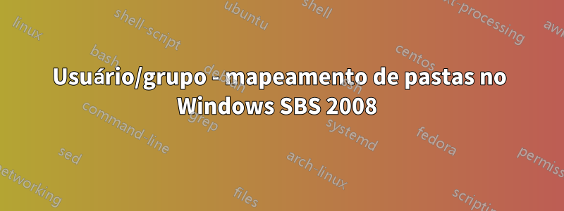Usuário/grupo - mapeamento de pastas no Windows SBS 2008 