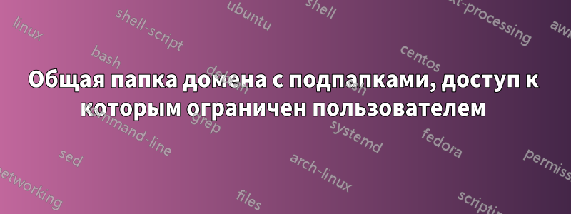 Общая папка домена с подпапками, доступ к которым ограничен пользователем