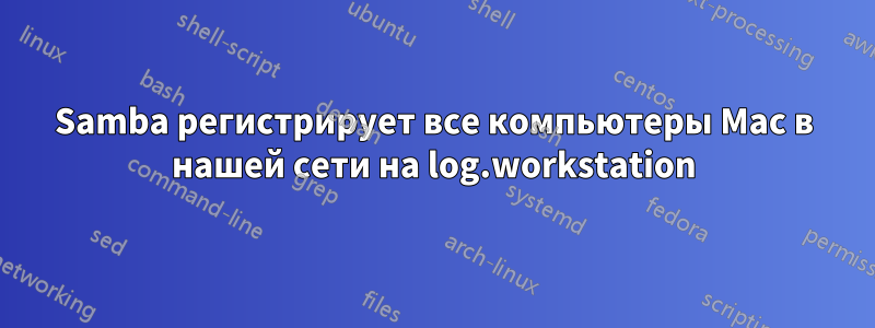 Samba регистрирует все компьютеры Mac в нашей сети на log.workstation
