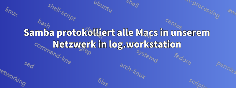 Samba protokolliert alle Macs in unserem Netzwerk in log.workstation