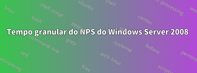 Tempo granular do NPS do Windows Server 2008