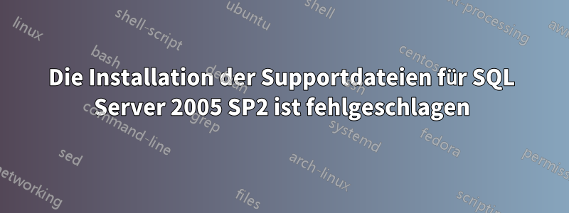 Die Installation der Supportdateien für SQL Server 2005 SP2 ist fehlgeschlagen