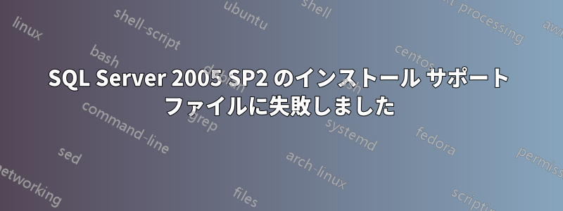 SQL Server 2005 SP2 のインストール サポート ファイルに失敗しました